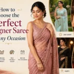 How to Choose the Perfect Designer Saree for Any Occasion
